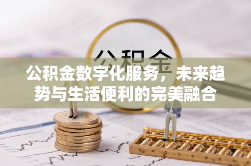 冷水滩公积金数字化服务，未来趋势与生活便利的完美融合