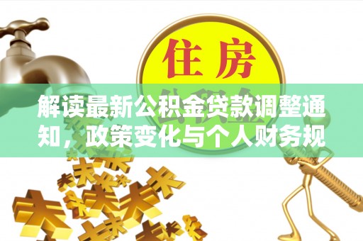 冷水滩解读最新公积金贷款调整通知，政策变化与个人财务规划