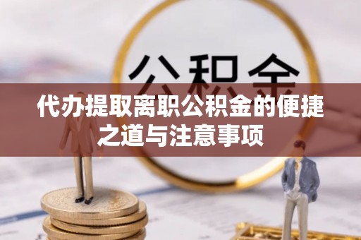 冷水滩代办提取离职公积金的便捷之道与注意事项
