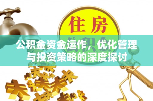 冷水滩公积金资金运作，优化管理与投资策略的深度探讨