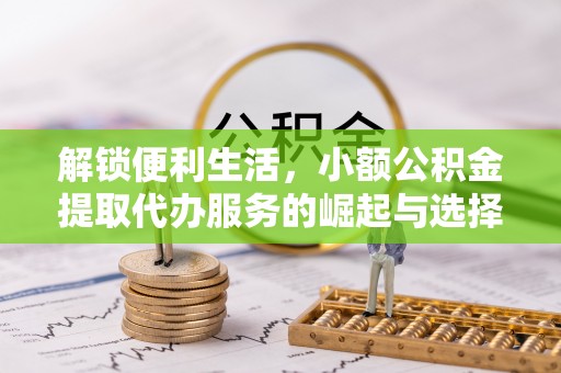 冷水滩解锁便利生活，小额公积金提取代办服务的崛起与选择