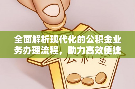 冷水滩全面解析现代化的公积金业务办理流程，助力高效便捷生活