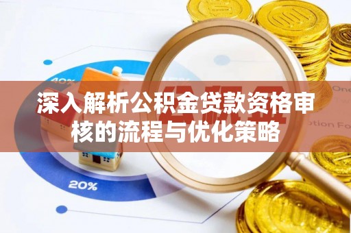 冷水滩深入解析公积金贷款资格审核的流程与优化策略