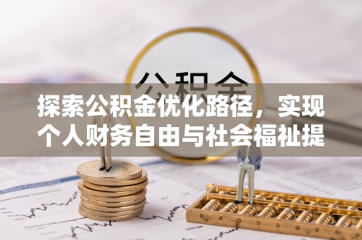 冷水滩探索公积金优化路径，实现个人财务自由与社会福祉提升的桥梁
