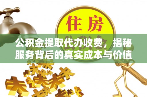 冷水滩公积金提取代办收费，揭秘服务背后的真实成本与价值