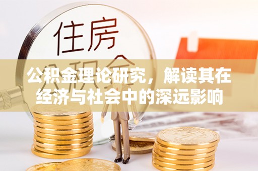 冷水滩公积金理论研究，解读其在经济与社会中的深远影响