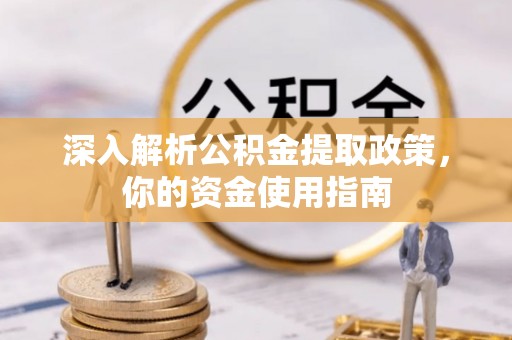 冷水滩深入解析公积金提取政策，你的资金使用指南