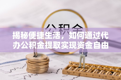 冷水滩揭秘便捷生活，如何通过代办公积金提取实现资金自由