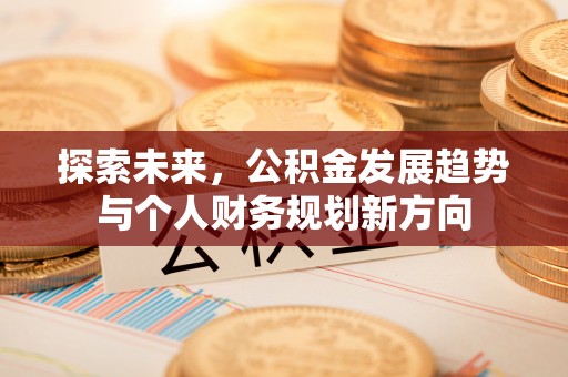 冷水滩探索未来，公积金发展趋势与个人财务规划新方向