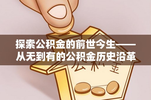 冷水滩探索公积金的前世今生——从无到有的公积金历史沿革