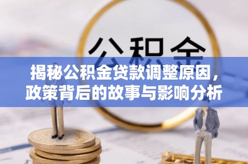 冷水滩揭秘公积金贷款调整原因，政策背后的故事与影响分析