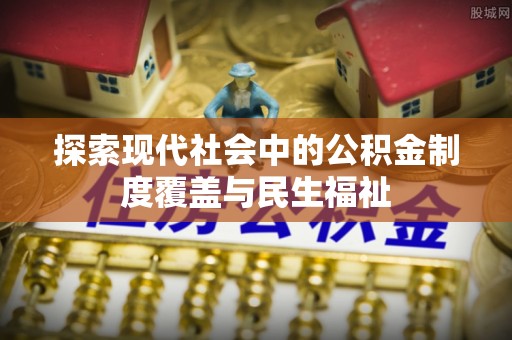 冷水滩探索现代社会中的公积金制度覆盖与民生福祉