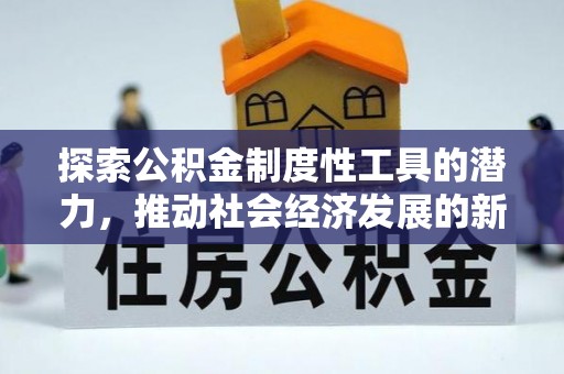 冷水滩探索公积金制度性工具的潜力，推动社会经济发展的新引擎
