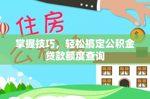 冷水滩掌握技巧，轻松搞定公积金贷款额度查询