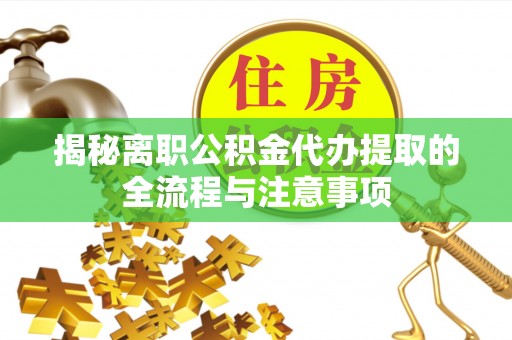 冷水滩揭秘离职公积金代办提取的全流程与注意事项