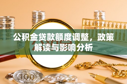 冷水滩公积金贷款额度调整，政策解读与影响分析
