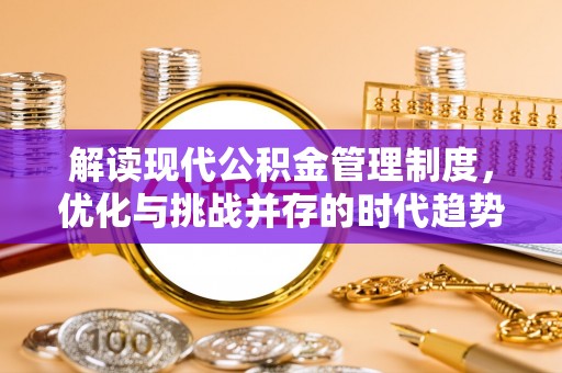 冷水滩解读现代公积金管理制度，优化与挑战并存的时代趋势