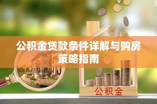 冷水滩公积金贷款条件详解与购房策略指南