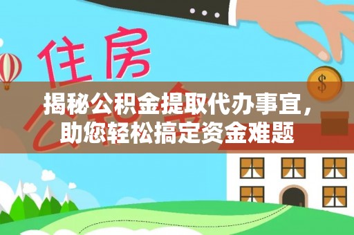 冷水滩揭秘公积金提取代办事宜，助您轻松搞定资金难题