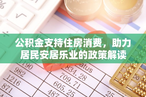 冷水滩公积金支持住房消费，助力居民安居乐业的政策解读