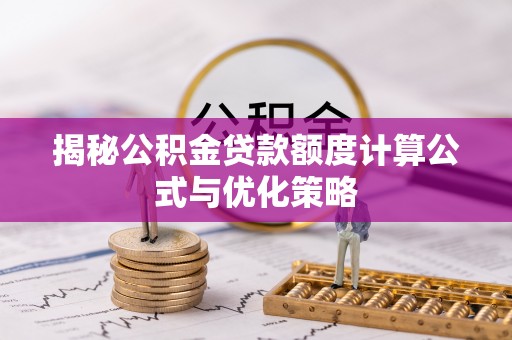 冷水滩揭秘公积金贷款额度计算公式与优化策略