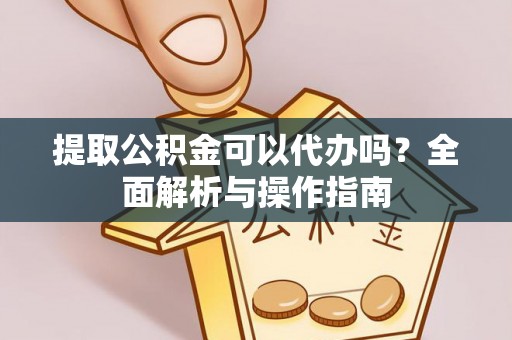 冷水滩提取公积金可以代办吗？全面解析与操作指南