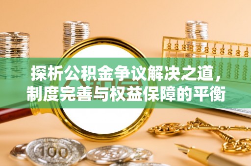 冷水滩探析公积金争议解决之道，制度完善与权益保障的平衡点