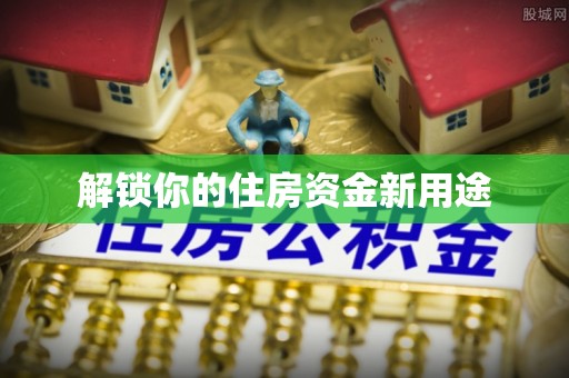 冷水滩解锁你的住房资金新用途