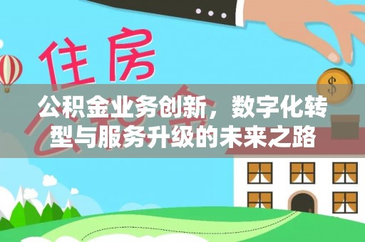冷水滩公积金业务创新，数字化转型与服务升级的未来之路