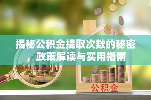 冷水滩揭秘公积金提取次数的秘密，政策解读与实用指南