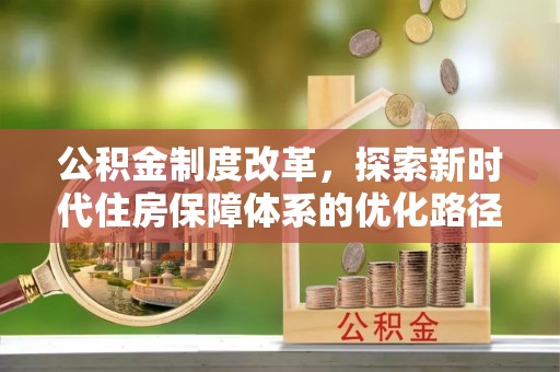 冷水滩公积金制度改革，探索新时代住房保障体系的优化路径
