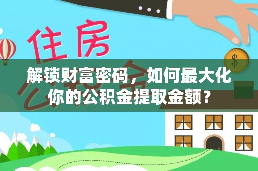冷水滩解锁财富密码，如何最大化你的公积金提取金额？