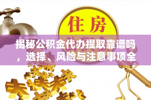 冷水滩揭秘公积金代办提取靠谱吗，选择、风险与注意事项全解析