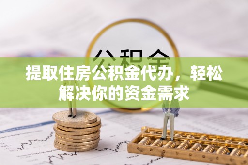 冷水滩提取住房公积金代办，轻松解决你的资金需求
