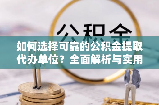 冷水滩如何选择可靠的公积金提取代办单位？全面解析与实用指南