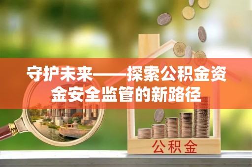 冷水滩守护未来——探索公积金资金安全监管的新路径