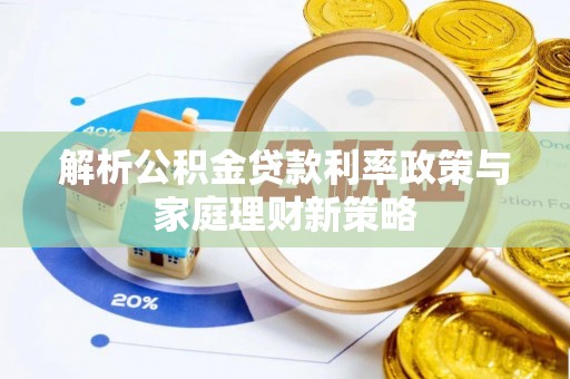 冷水滩解析公积金贷款利率政策与家庭理财新策略
