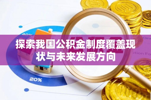 冷水滩探索我国公积金制度覆盖现状与未来发展方向