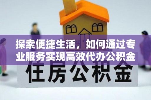 冷水滩探索便捷生活，如何通过专业服务实现高效代办公积金提取