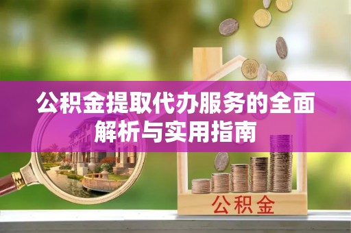 冷水滩公积金提取代办服务的全面解析与实用指南