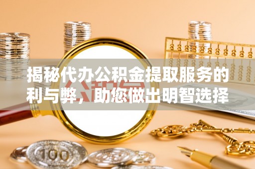 冷水滩揭秘代办公积金提取服务的利与弊，助您做出明智选择