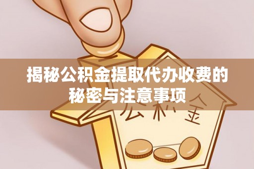 冷水滩揭秘公积金提取代办收费的秘密与注意事项