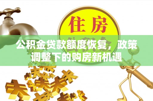 冷水滩公积金贷款额度恢复，政策调整下的购房新机遇