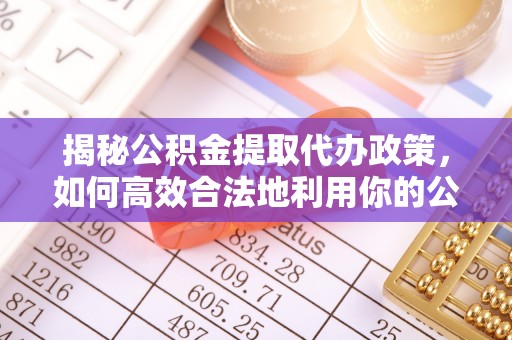 冷水滩揭秘公积金提取代办政策，如何高效合法地利用你的公积金