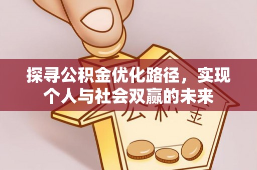 冷水滩探寻公积金优化路径，实现个人与社会双赢的未来