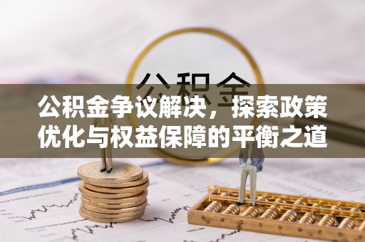 冷水滩公积金争议解决，探索政策优化与权益保障的平衡之道