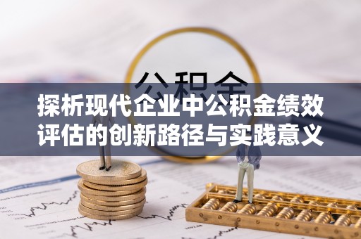 冷水滩探析现代企业中公积金绩效评估的创新路径与实践意义