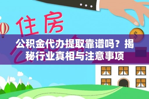 冷水滩公积金代办提取靠谱吗？揭秘行业真相与注意事项