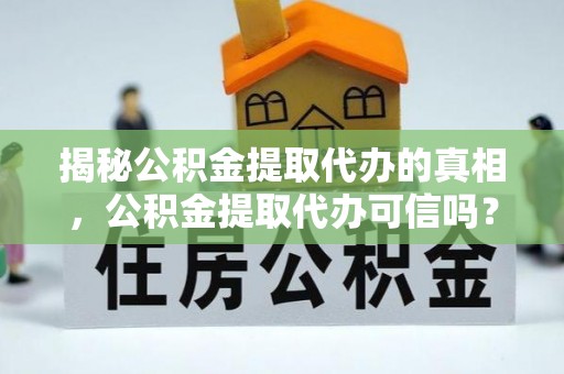 冷水滩揭秘公积金提取代办的真相，公积金提取代办可信吗？
