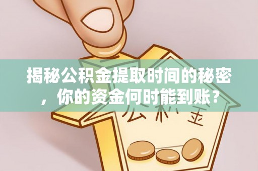 冷水滩揭秘公积金提取时间的秘密，你的资金何时能到账？